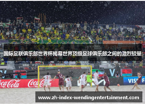 国际足联俱乐部世界杯揭幕世界顶级足球俱乐部之间的激烈较量