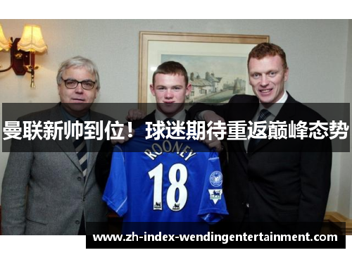 曼联新帅到位！球迷期待重返巅峰态势